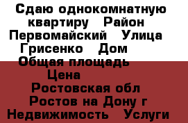 Сдаю однокомнатную квартиру › Район ­ Первомайский › Улица ­ Грисенко › Дом ­ 21 › Общая площадь ­ 31 › Цена ­ 11 000 - Ростовская обл., Ростов-на-Дону г. Недвижимость » Услуги   